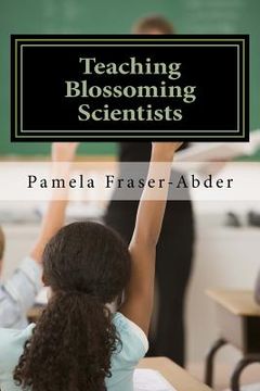 portada Teaching Blossoming Scientists: Professional Development Guide for Grades 6-8 Teachers, Educators and Parents who Homeschool (en Inglés)