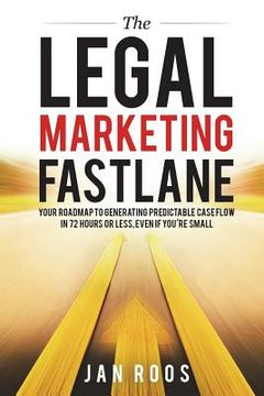 portada The Legal Marketing Fastlane: Your Roadmap to Generating Real Leads in 72 Hours or Less, Even If You're Small (in English)