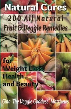 portada Natural Cures: 200 All Natural Fruit & Veggie Remedies for Weight Loss, Health and Beauty: Nutritional Healing - Food Cures: Volume 1 (en Inglés)
