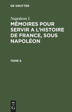 portada Mémoires Pour Servir a l\ Histoire de France, Sous Napoléon, Tome 6, Mémoires Pour Servir a l\ Histoire de France, Sous Napoléon Tome 6 (en Francés)