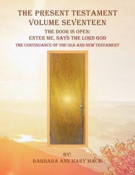 portada The Present Testament Volume Seventeen: The Door Is Open: Enter Me, Says the Lord God (en Inglés)