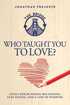 portada Who Taught You to Love?: Tools for Building Belonging, Safe Spaces, and a Life of Purpose (en Inglés)