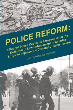 portada Police Reform: A Retired Police Captain's Perspective on the Evolution of Law Enforcement in America & How to Improve the Criminal Ju (en Inglés)