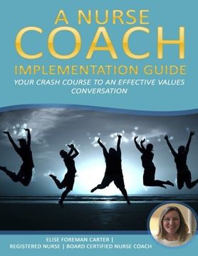 portada A Nurse Coach Implementation Guide: Your Crash Course to an Effective Values Conversation: Volume 1 (Integrity Care)