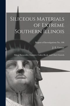 portada Siliceous Materials of Extreme Southern Illinois: Silica, Novaculite, Ganister, Calico Rock, and Chert Gravels; Report of Investigations No. 166 (en Inglés)
