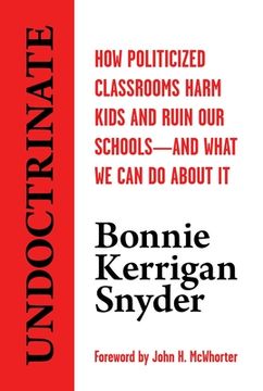portada Undoctrinate: How Politicized Classrooms Harm Kids and Ruin Our Schools--And What We Can Do about It