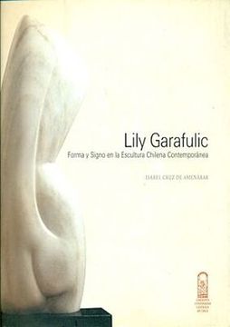 portada Lily Garafulic: Forma y Signo en la Escultura Chilena Contemporanea (in Spanish)