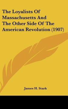 portada the loyalists of massachusetts and the other side of the american revolution (1907)