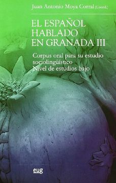 portada El Español hablado en Granada III: Corpus oral para su estudio sociolingüístico. Nivel de estudios bajo (Monográfica Humanidades /Filología y Lingüística)