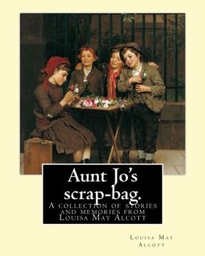 portada Aunt Jo's scrap-bag. By: Louisa M. Alcott: A collection of stories and memories from Louisa May Alcott