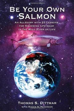 portada Be Your Own Salmon: An Allegory with 25 Lessons for Swimming Upstream in the Wild River of Life (en Inglés)