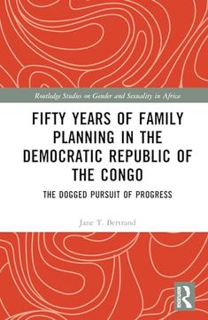 portada Fifty Years of Family Planning in the Democratic Republic of the Congo: The Dogged Pursuit of Progress (Routledge Studies on Gender and Sexuality in Africa)