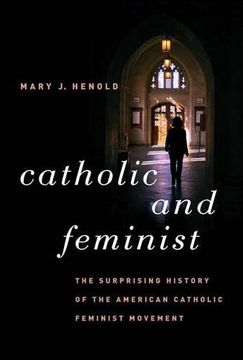 portada Catholic and Feminist: The Surprising History of the American Catholic Feminist Movement (en Inglés)