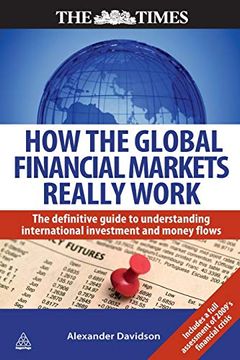 portada How the Global Financial Markets Really Work: The Definitive Guide to Understanding the Dynamics of the International Money Markets (Times (Kogan Page)) (en Inglés)