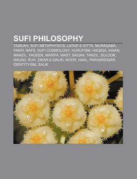 sufi philosophy: tazkiah, sufi metaphysics, lataif-e-sitta, muraqaba, fakir, nafs, sufi cosmology, hurufism, haqiqa, ihsan, manzil, yaq (en Inglés)