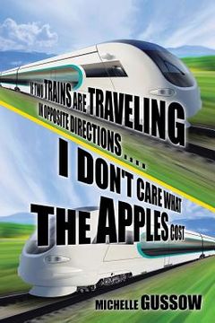 portada If Two Trains Are Traveling in Opposite Directions . . . . I Don't Care What the Apples Cost (en Inglés)