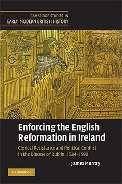 portada Enforcing the English Reformation in Ireland: Clerical Resistance and Political Conflict in the Diocese of Dublin, 1534 - 1590 (Cambridge Studies in Early Modern British History) (en Inglés)