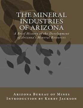 portada The Mineral Industries of Arizona: A Brief History of the Development of Arizona's Mineral Resources (en Inglés)