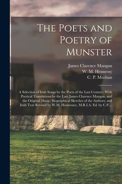 portada The Poets and Poetry of Munster: a Selection of Irish Songs by the Poets of the Last Century. With Poetical Translations by the Late James Clarence Ma (en Inglés)