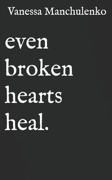 portada Even Broken Hearts Heal.: Collection of Poetry and Quotes (en Inglés)