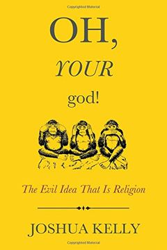 portada Oh, Your God!: The Evil Idea That Is Religion
