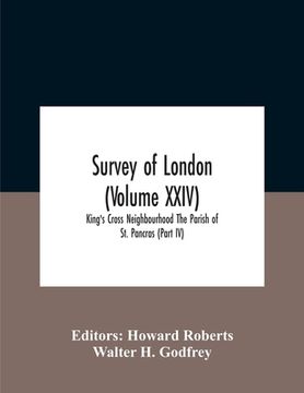 portada Survey Of London (Volume Xxiv) King'S Cross Neighbourhood The Parish Of St. Pancras (Part Iv) (en Inglés)