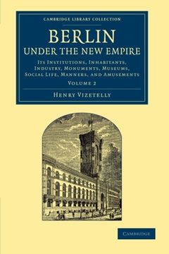 portada Berlin Under the new Empire: Volume 2: Its Institutions, Inhabitants, Industry, Monuments, Museums, Social Life, Manners, and Amusements (Cambridge Library Collection - European History) 
