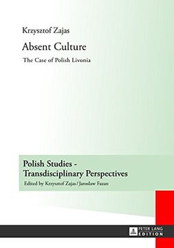 portada Absent Culture: The Case of Polish Livonia (Polish Studies - Transdisciplinary Perspectives)