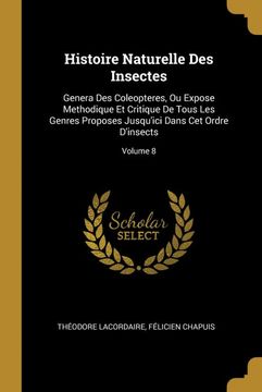 portada Histoire Naturelle des Insectes: Genera des Coleopteres, ou Expose Methodique et Critique de Tous les Genres Proposes Jusqu'ici Dans cet Ordre D'insects; Volume 8 (en Francés)