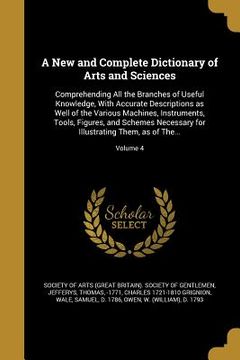 portada A New and Complete Dictionary of Arts and Sciences: Comprehending All the Branches of Useful Knowledge, With Accurate Descriptions as Well of the Vari (in English)