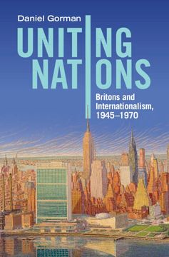 portada Uniting Nations: Britons and Internationalism, 1945-1970 (en Inglés)
