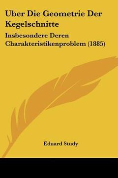 portada Uber Die Geometrie Der Kegelschnitte: Insbesondere Deren Charakteristikenproblem (1885) (en Alemán)