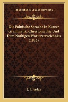 portada Die Polnische Sprache In Kurzer Grammatik, Chrestomathie Und Dem Nothigen Worterverzeichniss (1845) (in German)