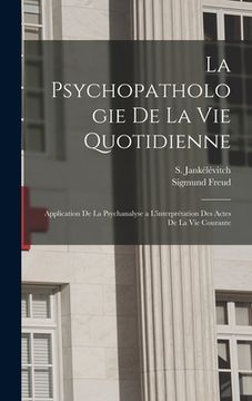 portada La psychopathologie de la vie quotidienne: Application de la psychanalyse a l'interprétation des actes de la vie courante (en Francés)