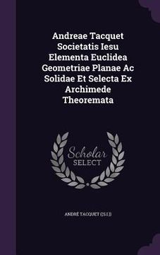 portada Andreae Tacquet Societatis Iesu Elementa Euclidea Geometriae Planae Ac Solidae Et Selecta Ex Archimede Theoremata (en Inglés)