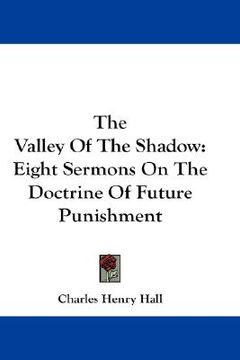 portada the valley of the shadow: eight sermons on the doctrine of future punishment (in English)