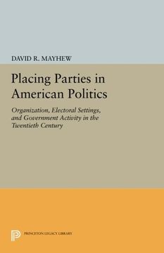 portada Placing Parties in American Politics: Organization, Electoral Settings, and Government Activity in the Twentieth Century (Princeton Legacy Library) (en Inglés)