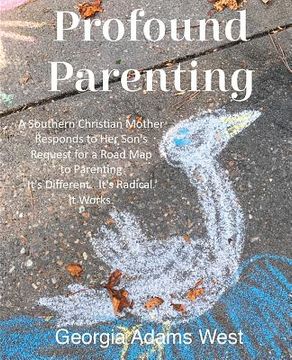 portada Profound Parenting: A Southern Christian Mother Answers Her Son's Request for a Road Map to Parenting It's Different. It's Radical. It Wor (en Inglés)