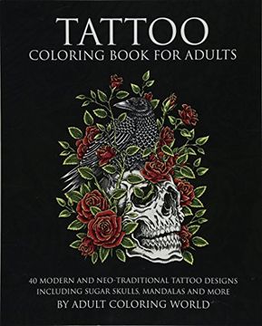 portada Tattoo Coloring Book for Adults: 40 Modern and Neo-Traditional Tattoo Designs Including Sugar Skulls, Mandalas and More (Tattoo Coloring Books) (Volume 1) (en Inglés)