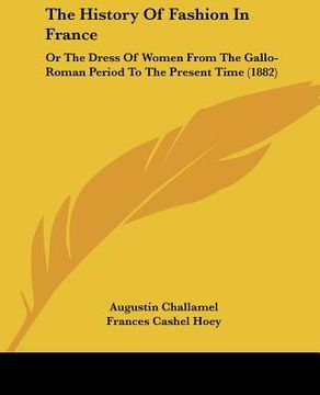 portada the history of fashion in france: or the dress of women from the gallo-roman period to the present time (1882)