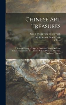 portada Chinese Art Treasures; a Selected Group of Objects From the Chinese National Palace Museum and the Chinese National Central Museum, Taichung, Taiwan (in English)