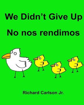portada We Didn't Give Up No nos rendimos: Children's Picture Book English-Spanish (Latin America) (Bilingual Edition) (en Inglés)