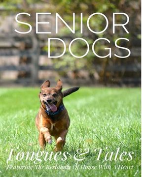 portada Senior Dogs: Tongues and Tales: Featuring The Residents Of House With A Heart (en Inglés)