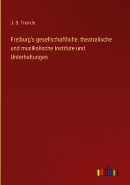 portada Freiburg's Gesellschaftliche, Theatralische und Musikalische Institute und Unterhaltungen (en Alemán)