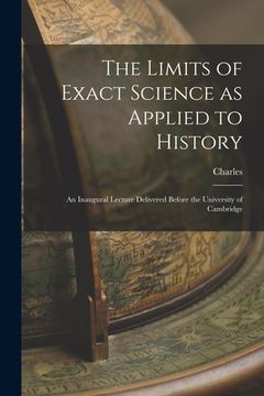 portada The Limits of Exact Science as Applied to History: An Inaugural Lecture Delivered Before the University of Cambridge (in English)
