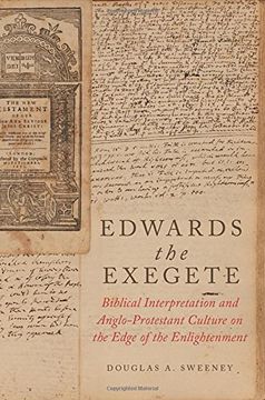 portada Edwards the Exegete: Biblical Interpretation and Anglo-Protestant Culture on the Edge of the Enlightenment