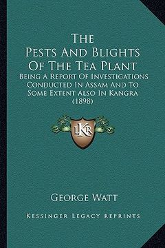 portada the pests and blights of the tea plant: being a report of investigations conducted in assam and to some extent also in kangra (1898) (en Inglés)