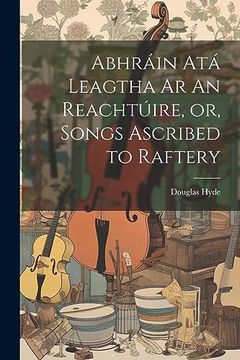 portada Abhráin atá Leagtha ar an Reachtúire, or, Songs Ascribed to Raftery (in English)