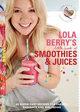 portada Lola Berry's Little Book of Smoothies and Juices: 60 Super-Fast Recipes for Radiance and Wellbeing (in English)