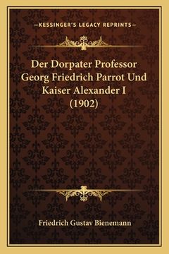 portada Der Dorpater Professor Georg Friedrich Parrot Und Kaiser Alexander I (1902) (en Alemán)